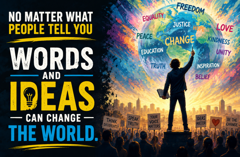 No Matter What People Tell You  Words And Ideas Can Change The World.